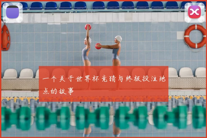 一个关于世界杯竞猜与终极投注地点的故事