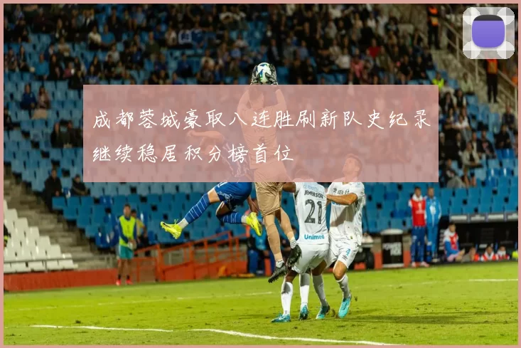 成都蓉城豪取八连胜刷新队史纪录继续稳居积分榜首位