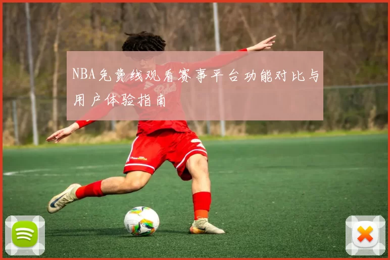 NBA免费线观看赛事平台功能对比与用户体验指南