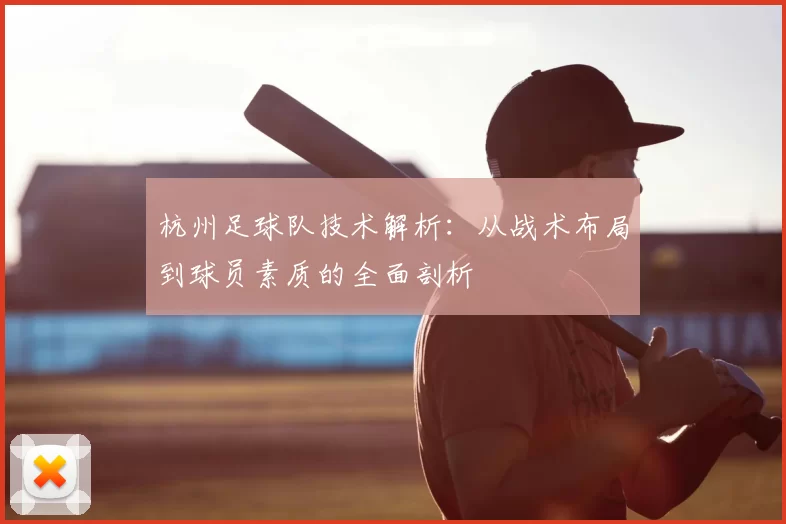 杭州足球队技术解析:从战术布局到球员素质的全面剖析