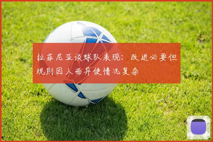 拉菲尼亚谈球队表现：改进必要但规则因人而异使情况复杂