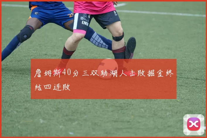 詹姆斯40分三双助湖人击败掘金终结四连败