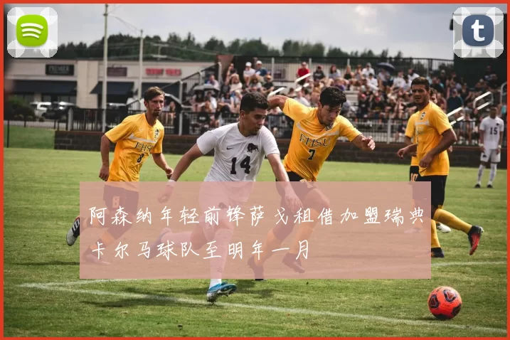 阿森纳年轻前锋萨戈租借加盟瑞典卡尔马球队至明年一月