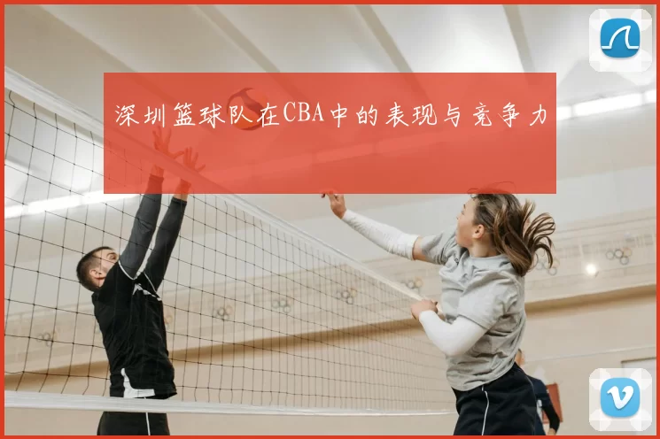 深圳篮球队在CBA中的表现与竞争力