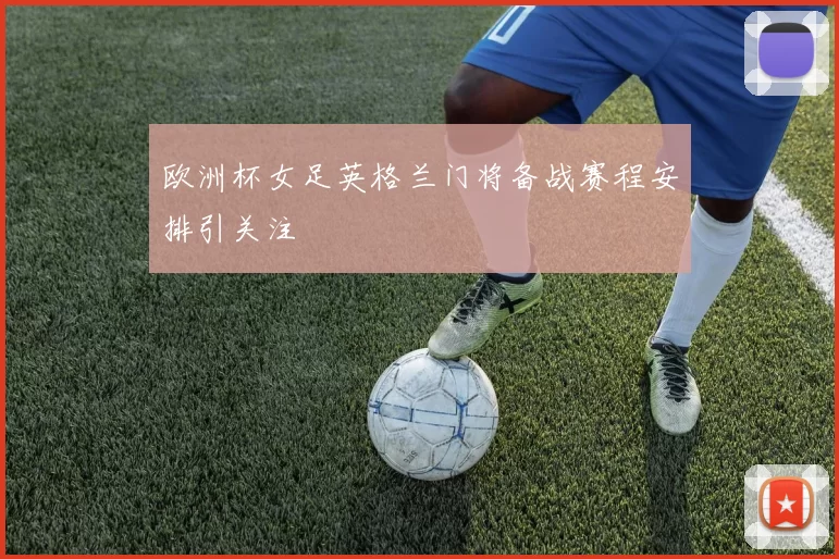 欧洲杯女足英格兰门将备战赛程安排引关注