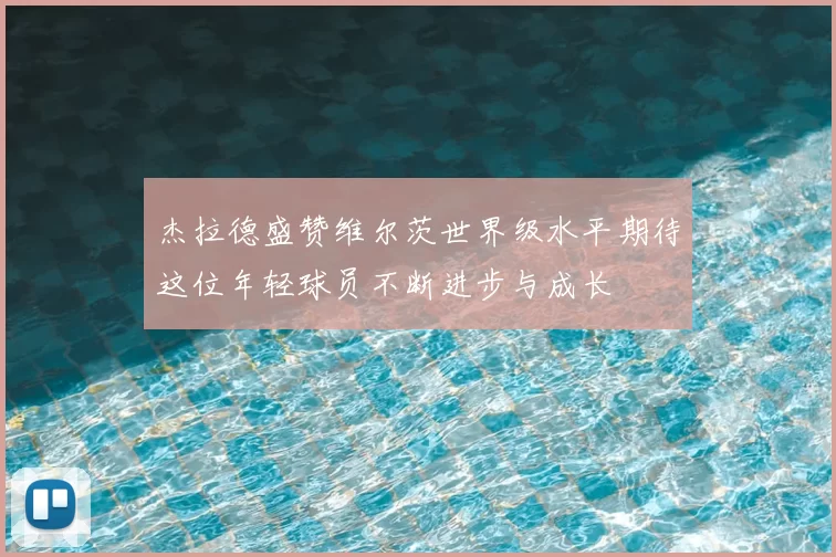杰拉德盛赞维尔茨世界级水平期待这位年轻球员不断进步与成长