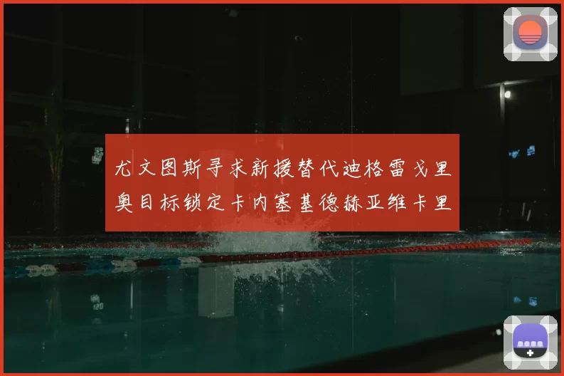 尤文图斯寻求新援替代迪格雷戈里奥目标锁定卡内塞基德赫亚维卡里奥