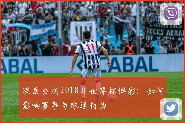 深度分析2018年世界杯博彩:如何影响赛事与球迷行为