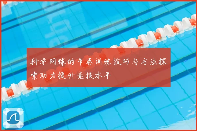 科学网球的节奏训练技巧与方法探索助力提升竞技水平